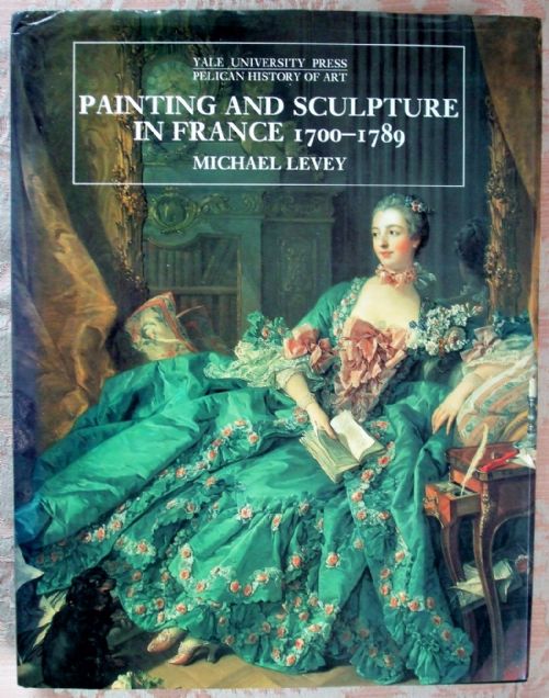 Painting and Sculpture in France 1700 - 1789 ~ Michael Levey