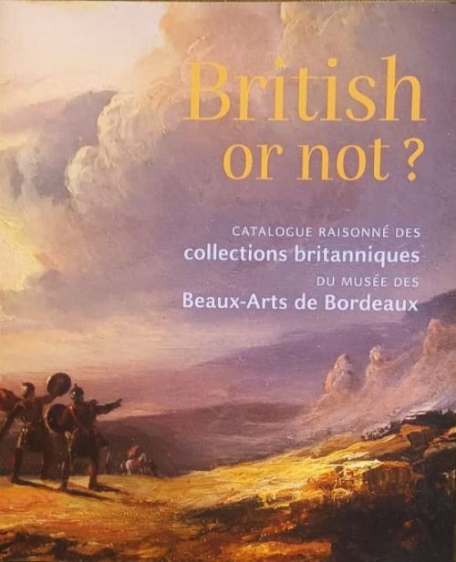 British or Not ? Catalogue Raisonn� des collections britanniques du Mus�e des Beaux-Arts de Bordeaux